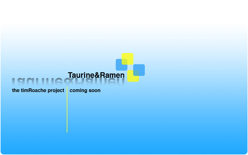 taurine and ramen, the tim roache project, coming soon